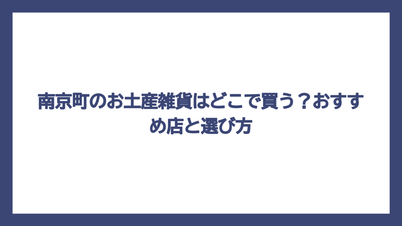 南京町のお土産雑貨はどこで買う？おすすめ店と選び方