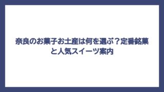 奈良のお菓子お土産は何を選ぶ？定番銘菓と人気スイーツ案内