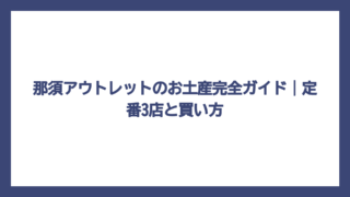 那須アウトレットのお土産完全ガイド｜定番3店と買い方