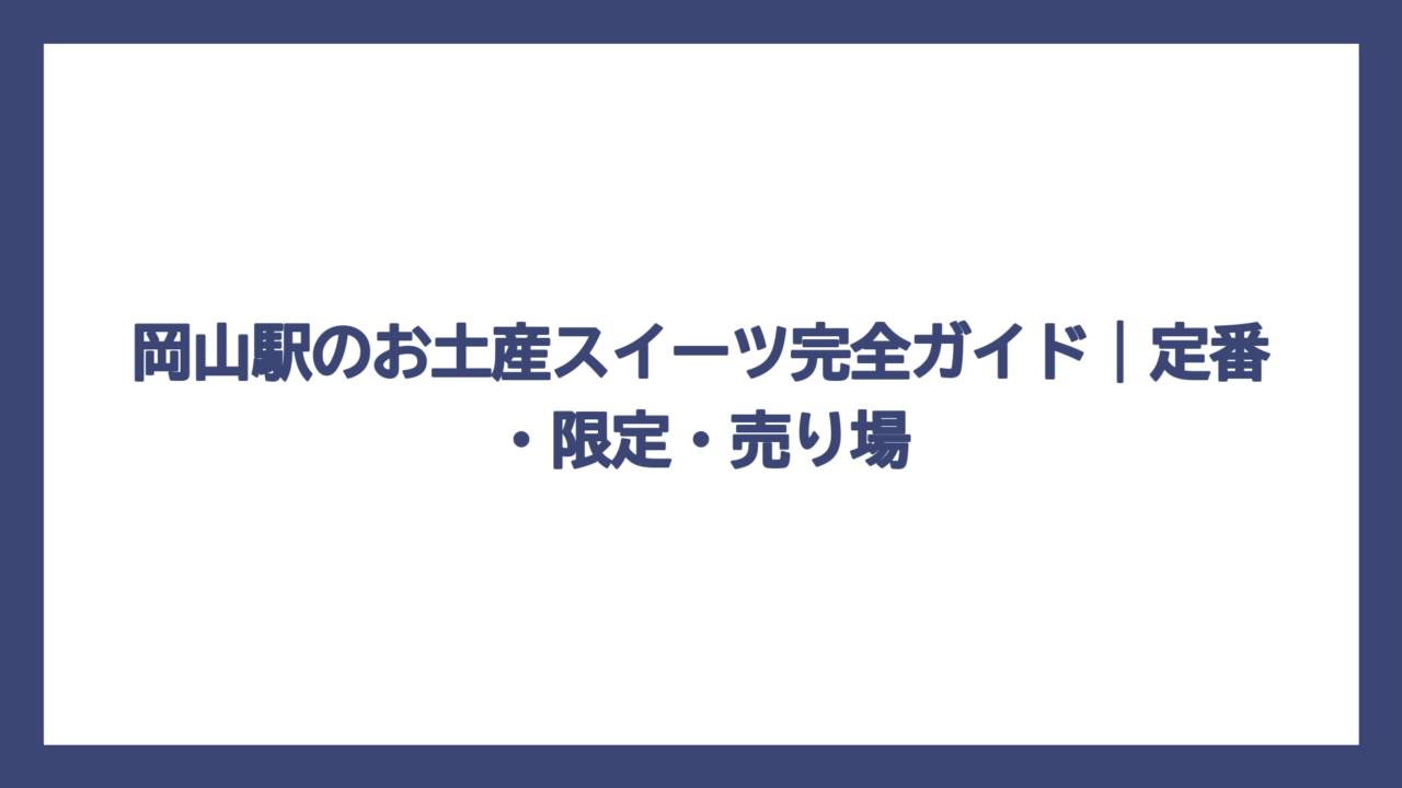 岡山駅のお土産スイーツ完全ガイド｜定番・限定・売り場
