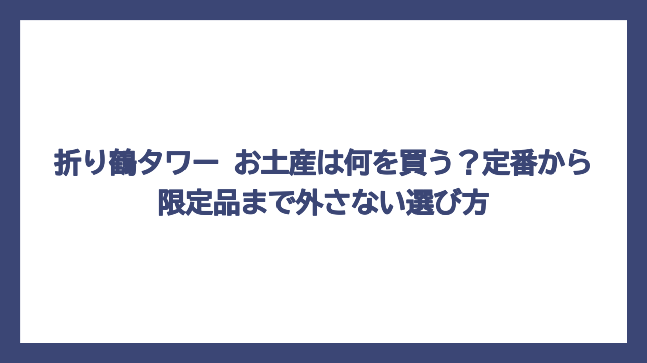 折り鶴タワー お土産は何を買う？定番から限定品まで外さない選び方