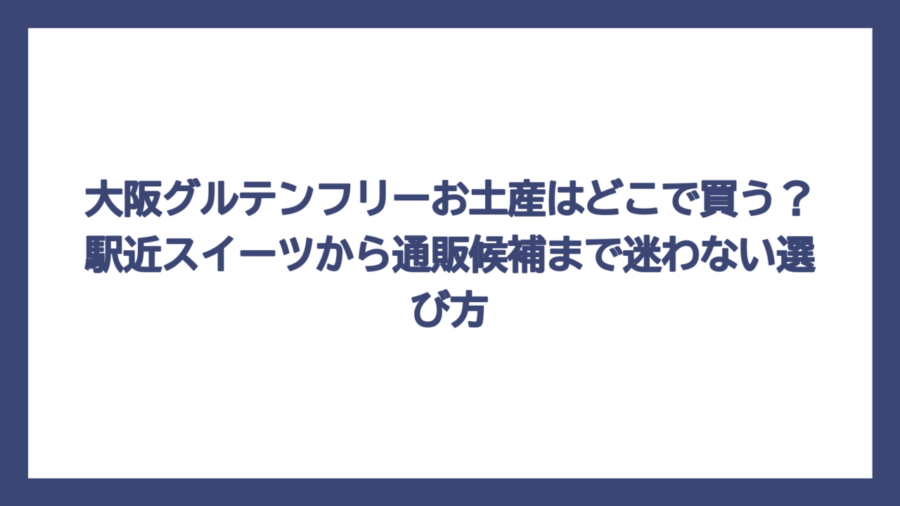 大阪グルテンフリーお土産はどこで買う？駅近スイーツから通販候補まで迷わない選び方