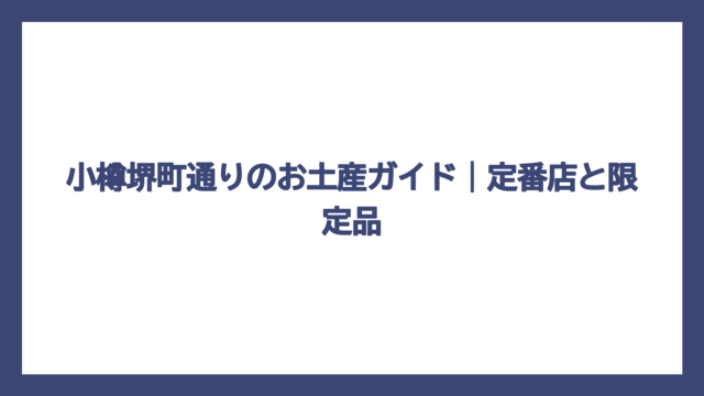 小樽堺町通りのお土産ガイド｜定番店と限定品