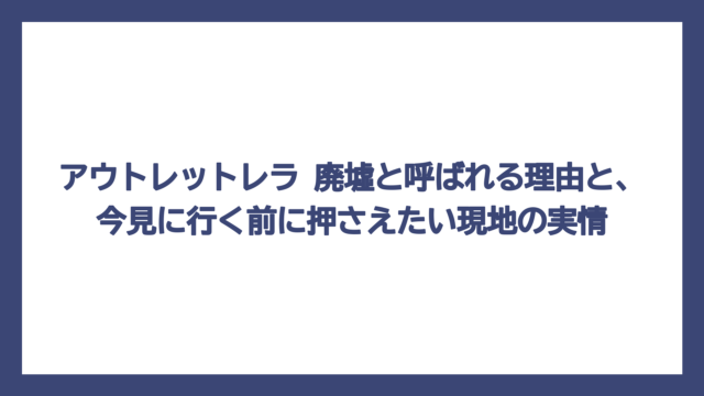 アウトレットレラ 廃墟と呼ばれる理由と、今見に行く前に押さえたい現地の実情
