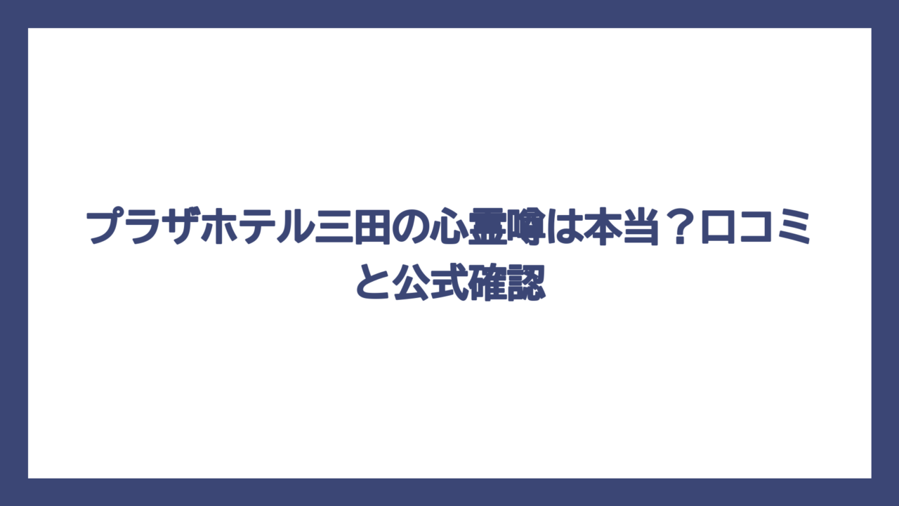 プラザホテル三田の心霊噂は本当？口コミと公式確認