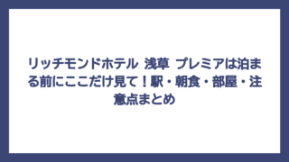 リッチモンドホテル 浅草 プレミアは泊まる前にここだけ見て！駅・朝食・部屋・注意点まとめ