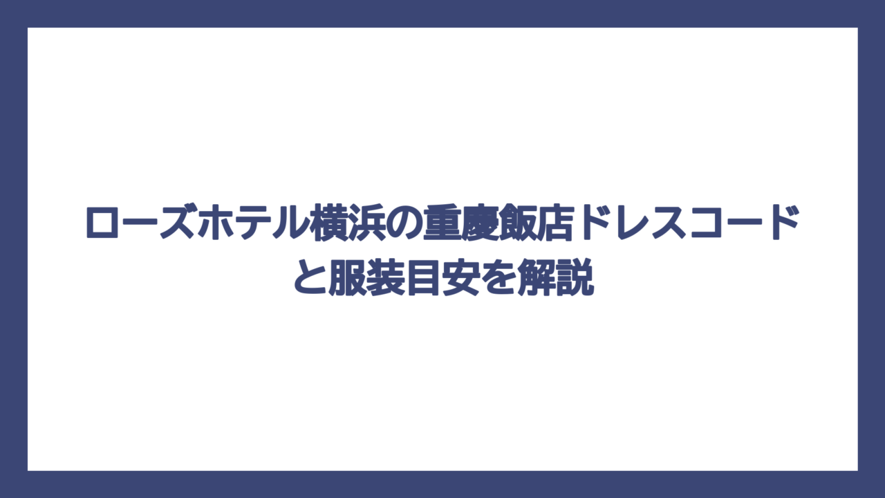 ローズホテル横浜の重慶飯店ドレスコードと服装目安を解説
