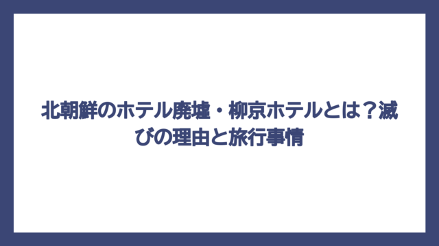 北朝鮮のホテル廃墟・柳京ホテルとは？滅びの理由と旅行事情