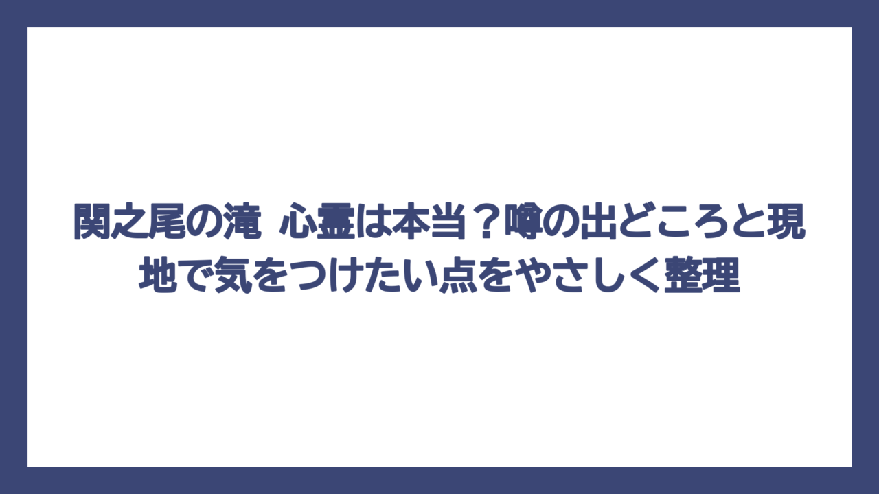 関之尾の滝 心霊は本当？噂の出どころと現地で気をつけたい点をやさしく整理
