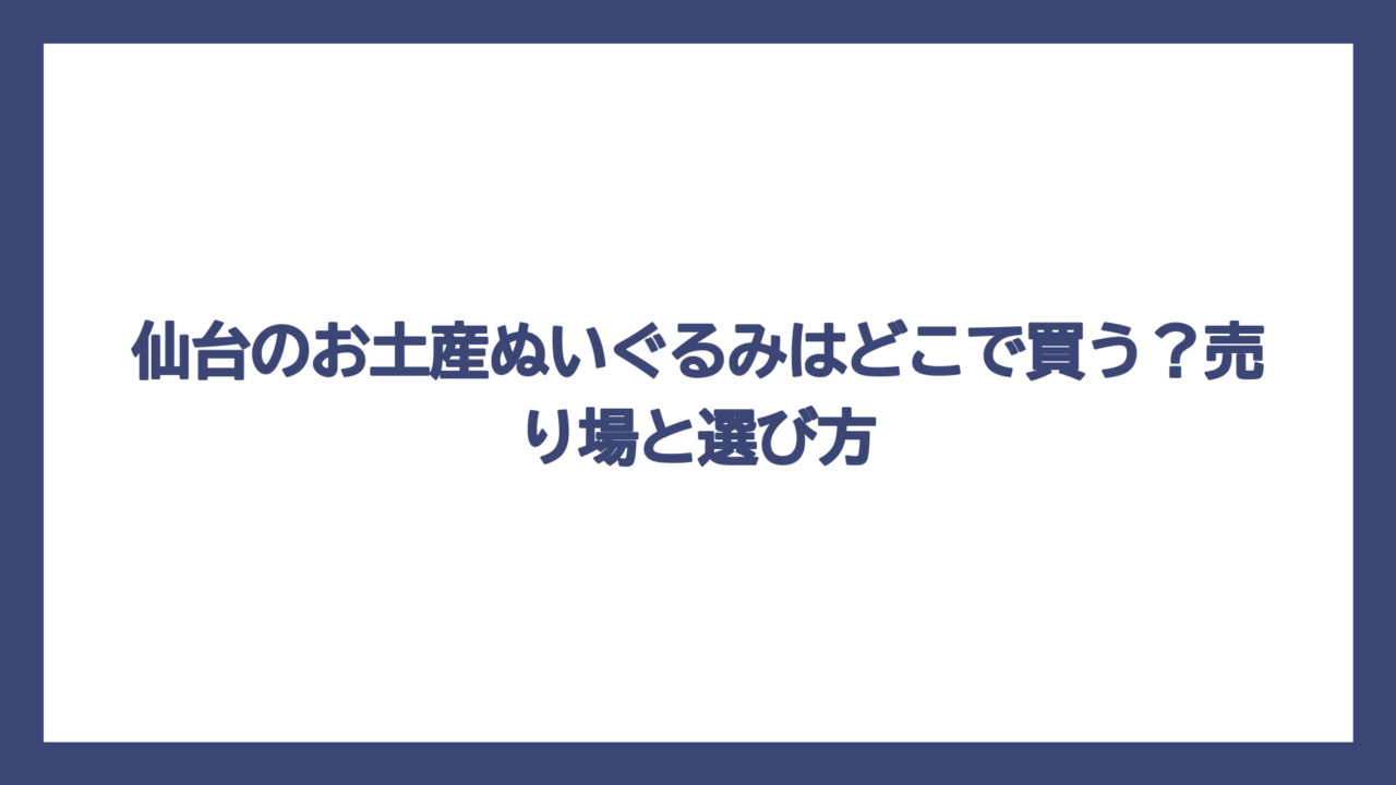 仙台のお土産ぬいぐるみはどこで買う？売り場と選び方
