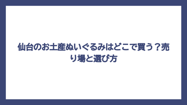 仙台のお土産ぬいぐるみはどこで買う？売り場と選び方