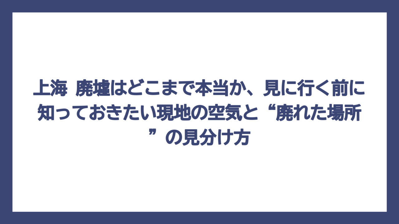 上海 廃墟はどこまで本当か、見に行く前に知っておきたい現地の空気と“廃れた場所”の見分け方