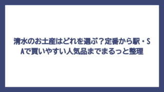 清水のお土産はどれを選ぶ？定番から駅・SAで買いやすい人気品までまるっと整理