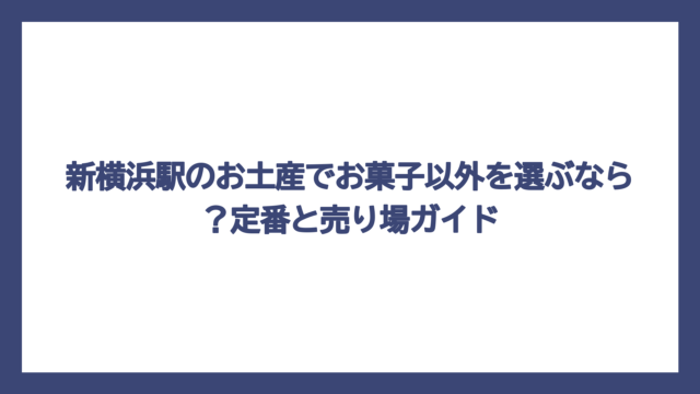 新横浜駅のお土産でお菓子以外を選ぶなら？定番と売り場ガイド