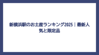 新横浜駅のお土産ランキング2025｜最新人気と限定品