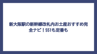 新大阪駅の新幹線改札内お土産おすすめ完全ナビ！551も定番も