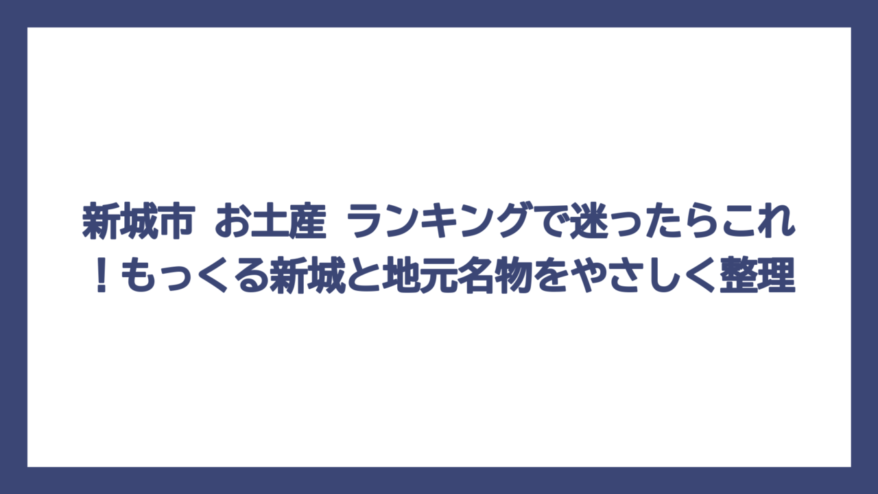 新城市 お土産 ランキングで迷ったらこれ！もっくる新城と地元名物をやさしく整理