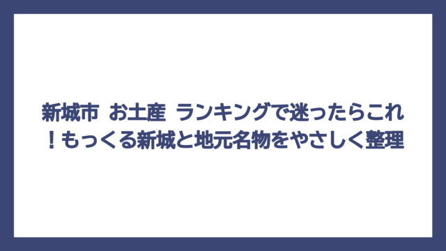 新城市 お土産 ランキングで迷ったらこれ！もっくる新城と地元名物をやさしく整理