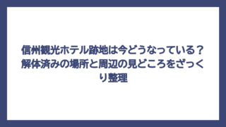 信州観光ホテル跡地は今どうなっている？解体済みの場所と周辺の見どころをざっくり整理