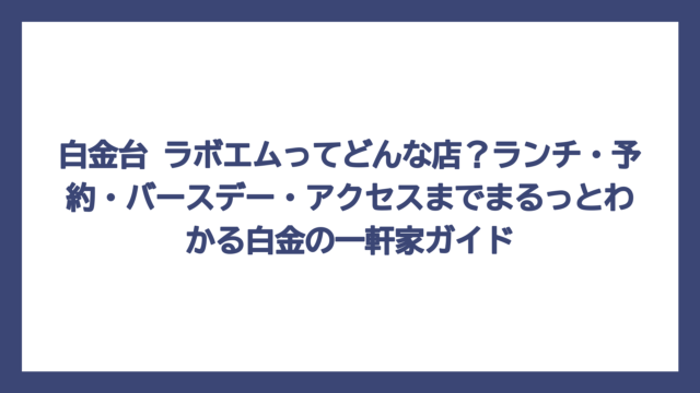 白金台 ラボエムってどんな店？ランチ・予約・バースデー・アクセスまでまるっとわかる白金の一軒家ガイド
