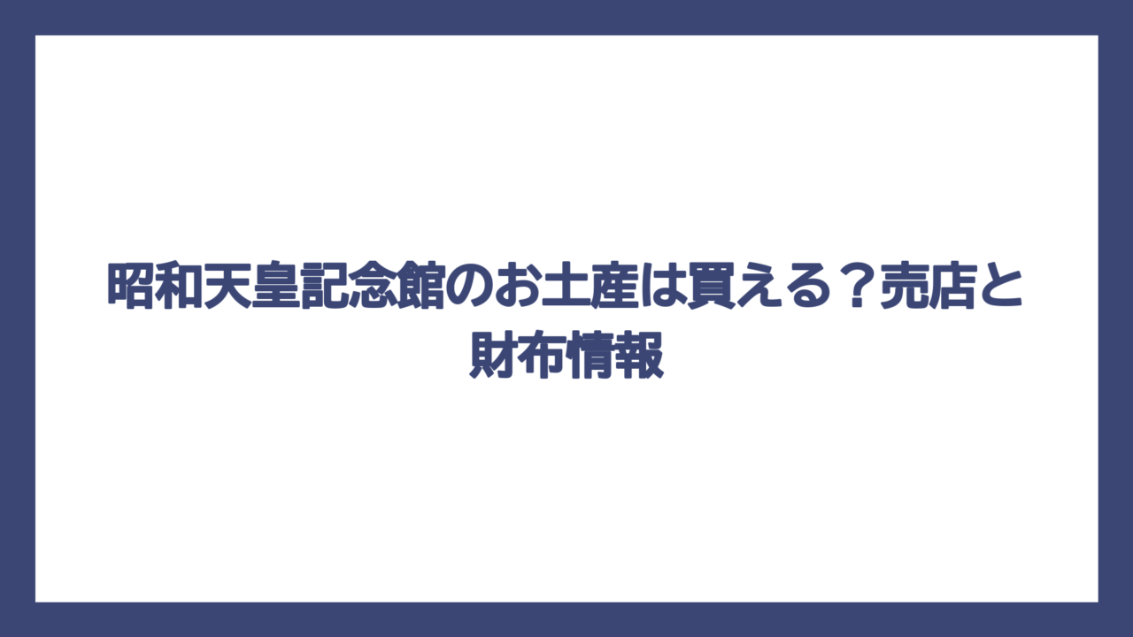 昭和天皇記念館のお土産は買える？売店と財布情報