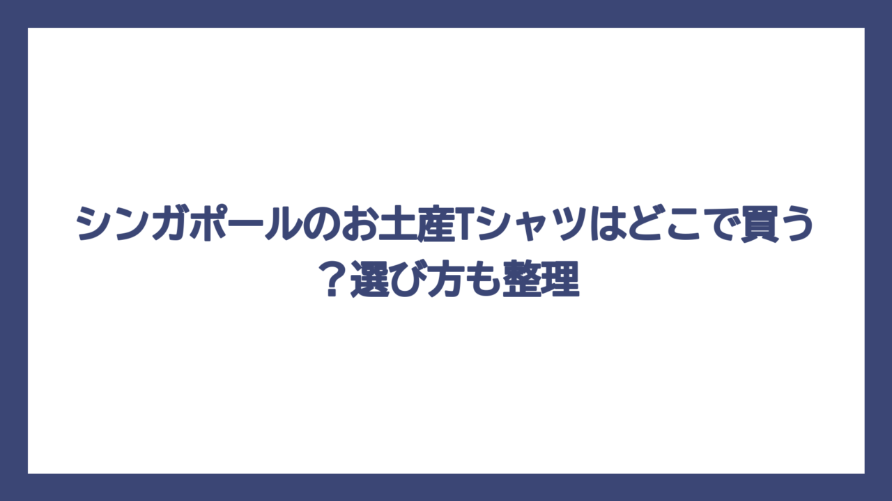 シンガポールのお土産Tシャツはどこで買う？選び方も整理