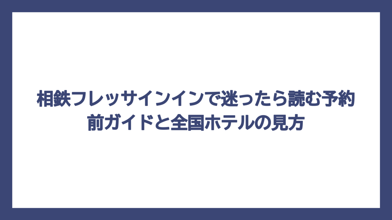 相鉄フレッサインインで迷ったら読む予約前ガイドと全国ホテルの見方