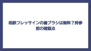 相鉄フレッサインの歯ブラシは無料？持参前の確認点