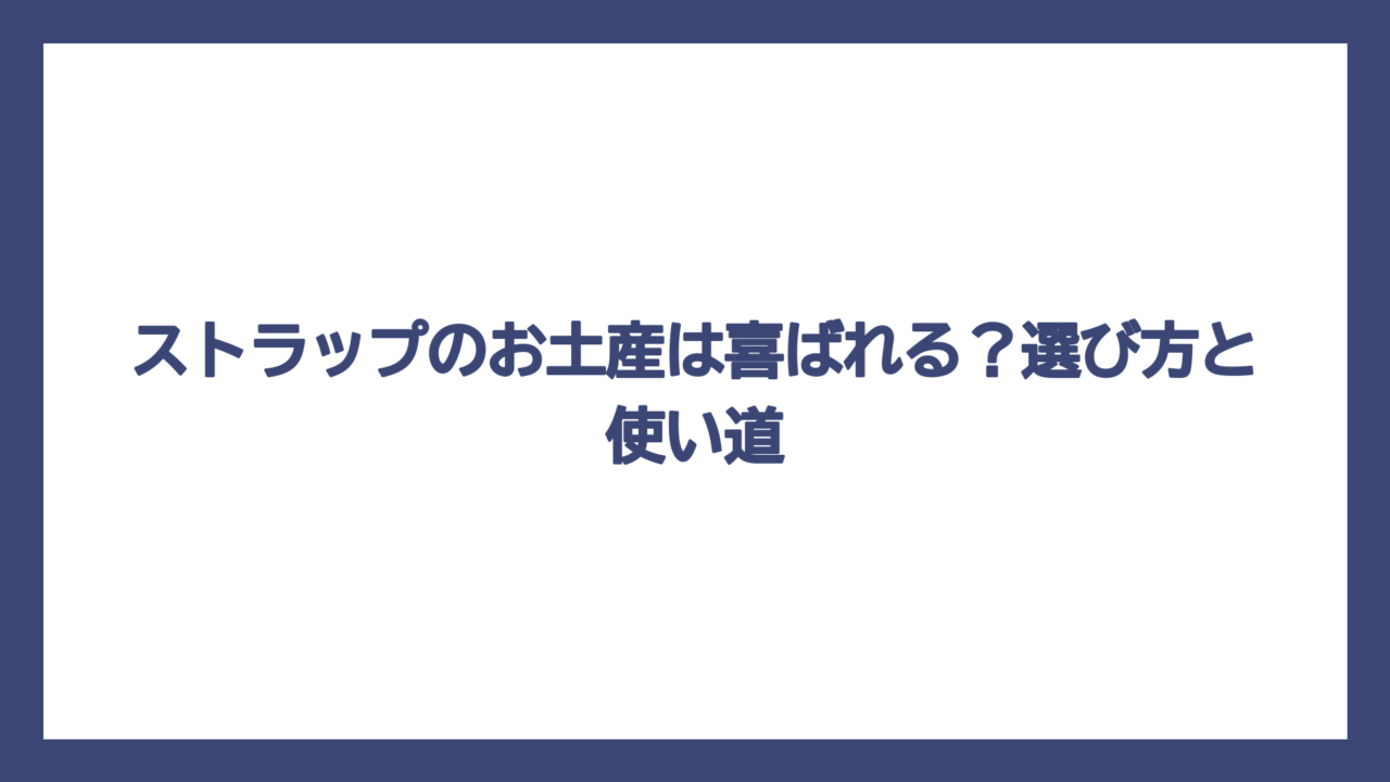 ストラップのお土産は喜ばれる？選び方と使い道