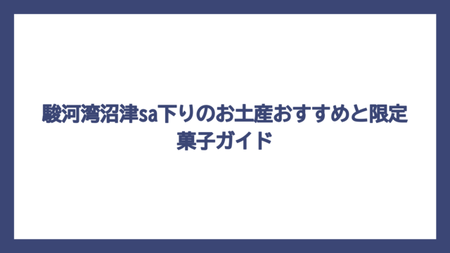 駿河湾沼津sa下りのお土産おすすめと限定菓子ガイド