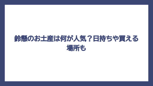 鈴懸のお土産は何が人気？日持ちや買える場所も