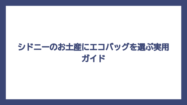 シドニーのお土産にエコバッグを選ぶ実用ガイド