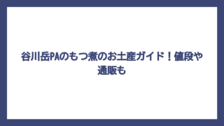 谷川岳PAのもつ煮のお土産ガイド！値段や通販も