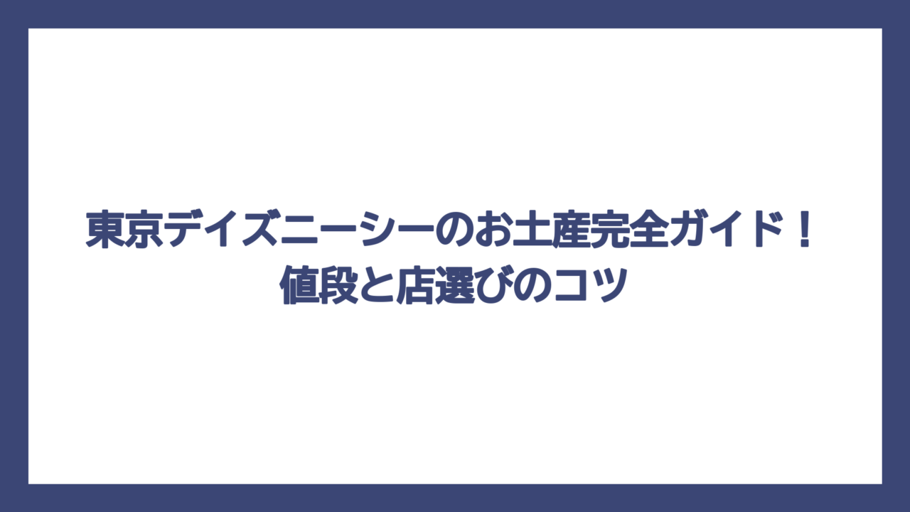 東京デイズニーシーのお土産完全ガイド！値段と店選びのコツ