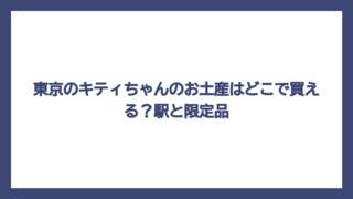 東京のキティちゃんのお土産はどこで買える？駅と限定品