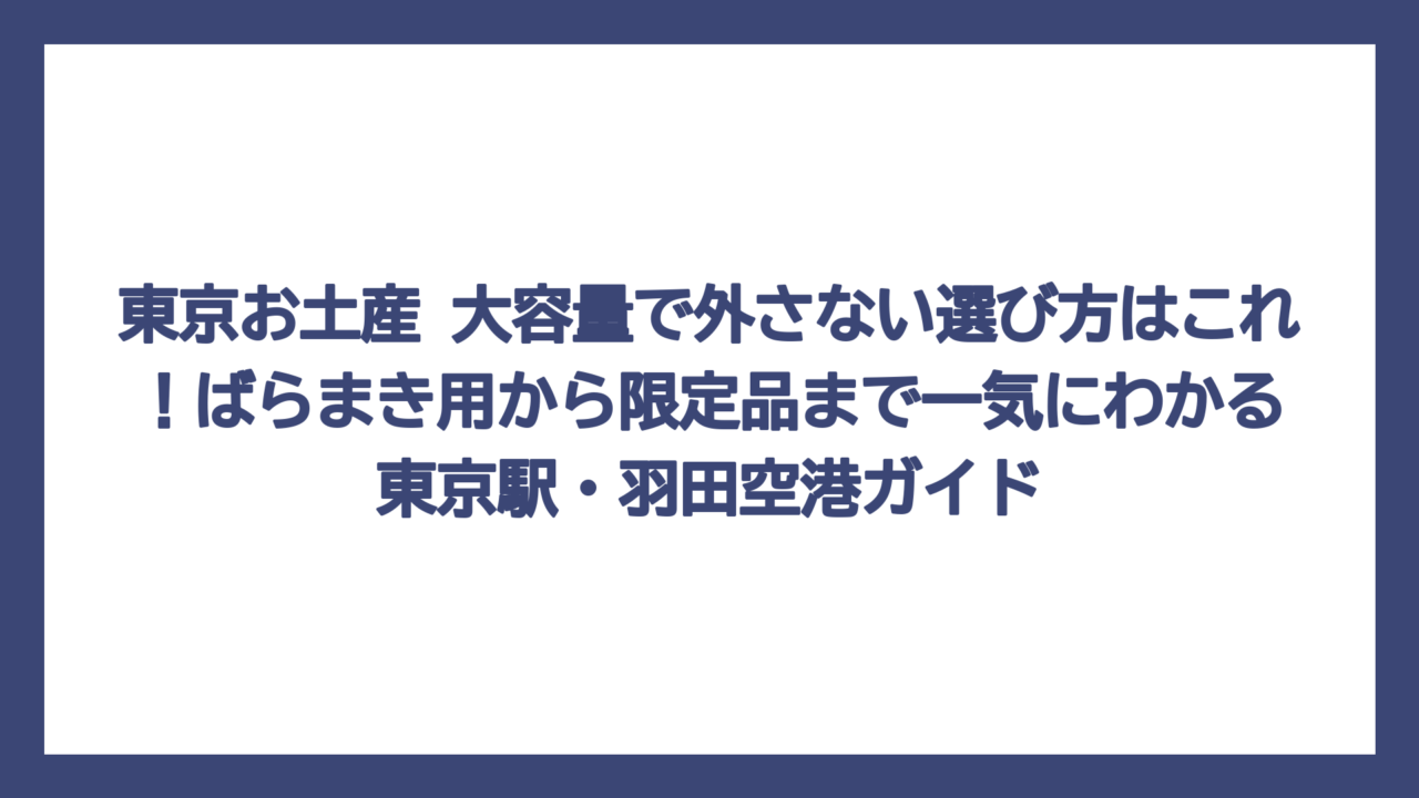 東京お土産 大容量で外さない選び方はこれ！ばらまき用から限定品まで一気にわかる東京駅・羽田空港ガイド