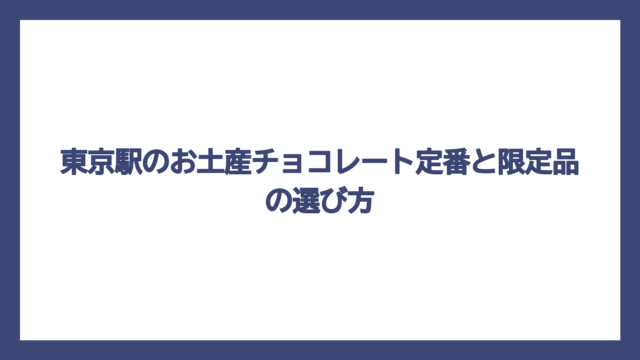 東京駅のお土産チョコレート定番と限定品の選び方