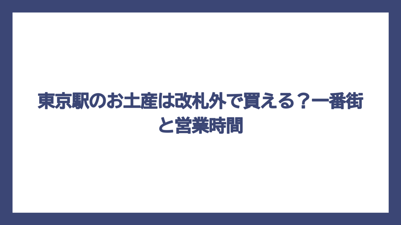 東京駅のお土産は改札外で買える？一番街と営業時間