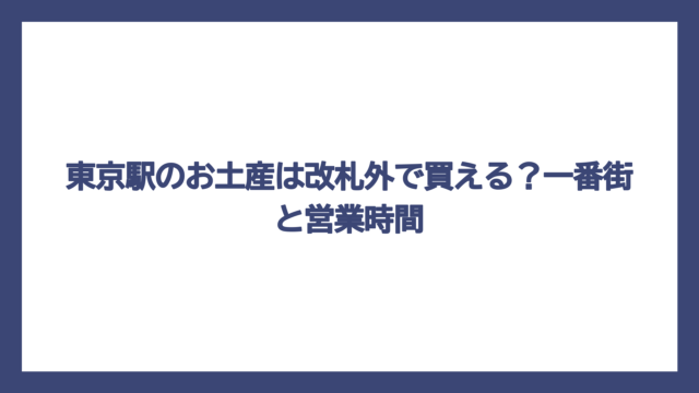 東京駅のお土産は改札外で買える？一番街と営業時間