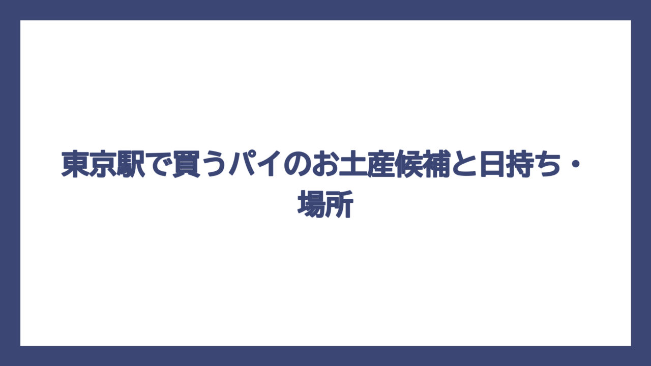 東京駅で買うパイのお土産候補と日持ち・場所