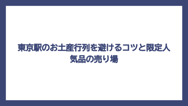 東京駅のお土産行列を避けるコツと限定人気品の売り場