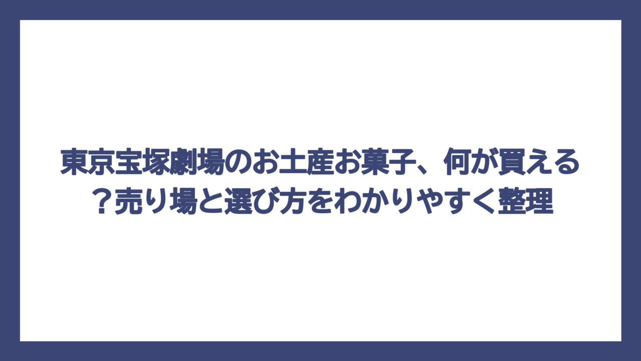 東京宝塚劇場のお土産お菓子、何が買える？売り場と選び方をわかりやすく整理