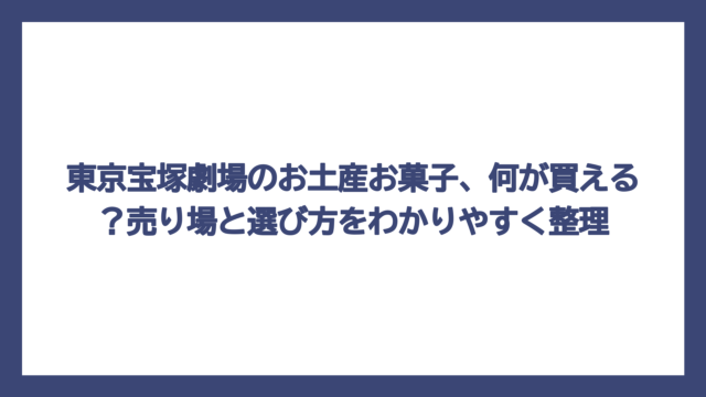 東京宝塚劇場のお土産お菓子、何が買える？売り場と選び方をわかりやすく整理