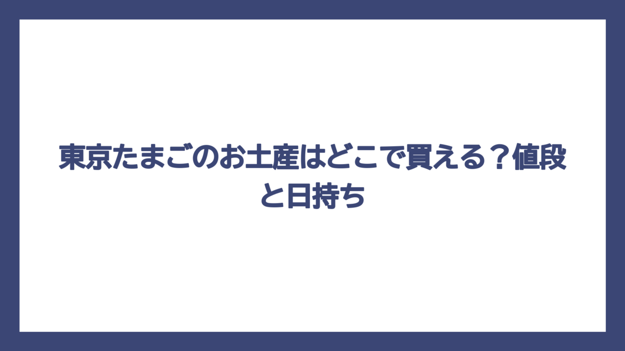 東京たまごのお土産はどこで買える？値段と日持ち