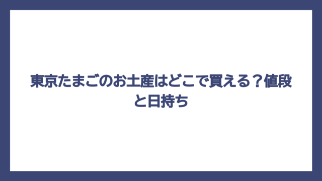 東京たまごのお土産はどこで買える？値段と日持ち