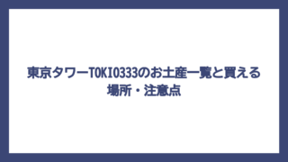 東京タワーTOKIO333のお土産一覧と買える場所・注意点