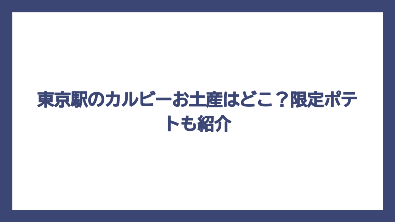 東京駅のカルビーお土産はどこ？限定ポテトも紹介