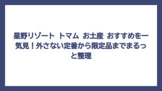 星野リゾート トマム お土産 おすすめを一気見！外さない定番から限定品までまるっと整理