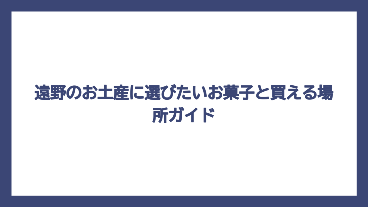 遠野のお土産に選びたいお菓子と買える場所ガイド