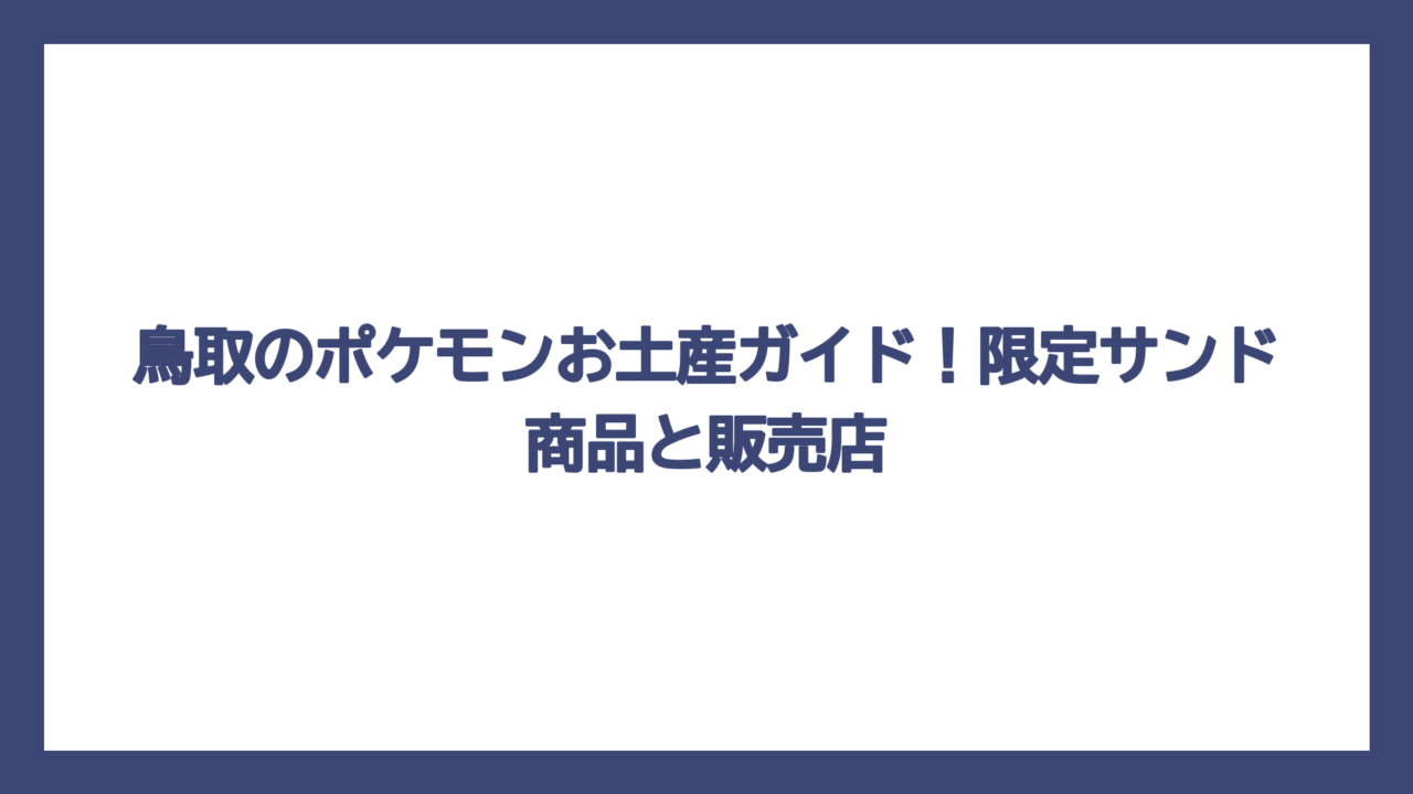 鳥取のポケモンお土産ガイド！限定サンド商品と販売店